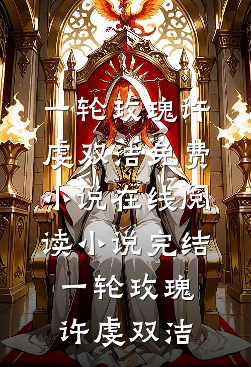 一轮玫瑰许虔双洁免费小说在线阅读_小说完结一轮玫瑰许虔双洁