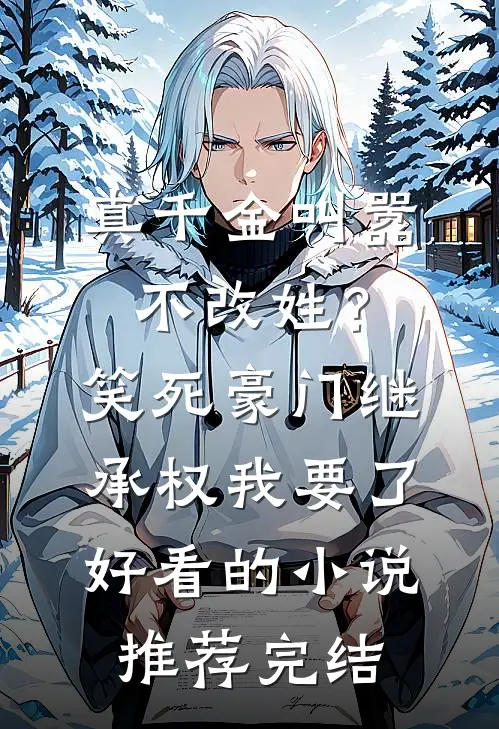 真千金叫嚣不改姓？笑死，豪门继承权我要了好看的小说推荐完结