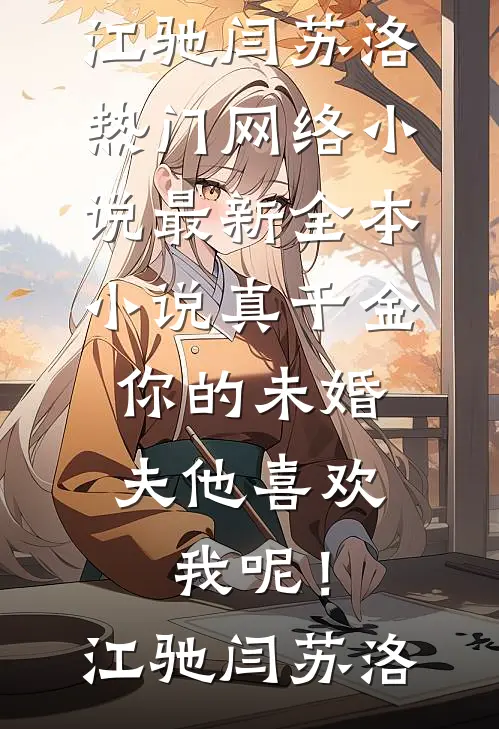 真千金，你的未婚夫他喜欢我呢！(江驰闫苏洛)热门网络小说_最新全本小说真千金，你的未婚夫他喜欢我呢！(江驰闫苏洛)
