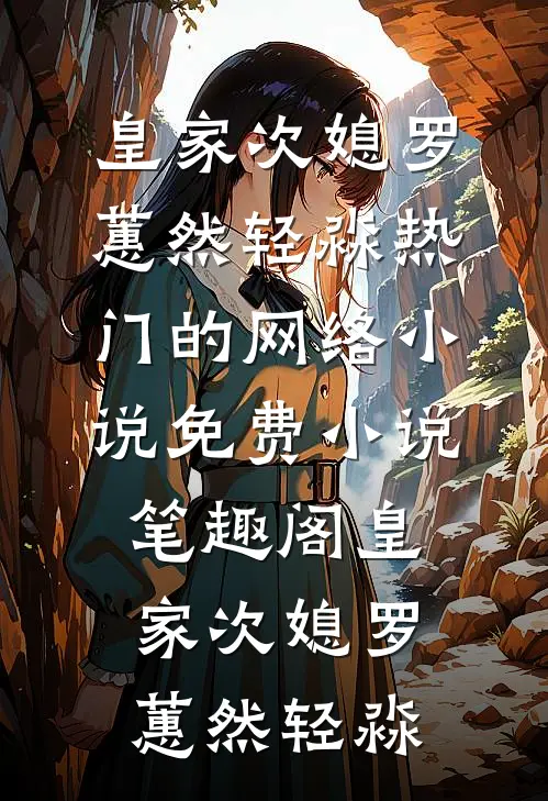 皇家次媳罗蕙然轻淼热门的网络小说_免费小说笔趣阁皇家次媳(罗蕙然轻淼)