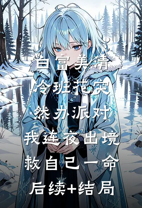 白富美清冷班花突然办派对，我连夜出境救自己一命后续+结局