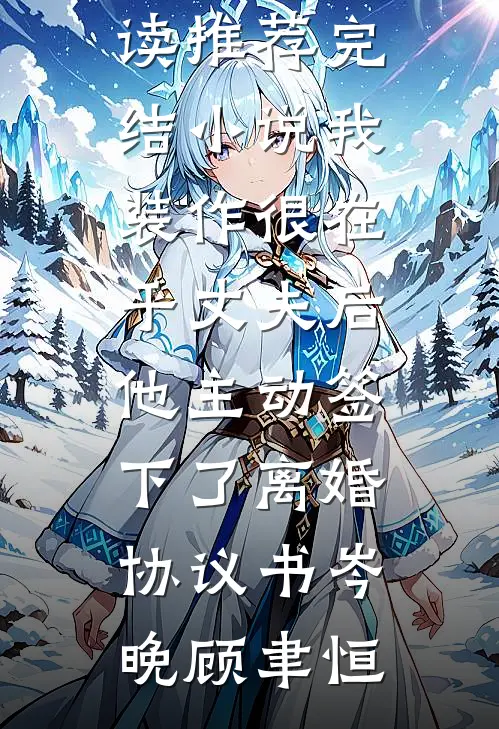 我装作很在乎丈夫后，他主动签下了离婚协议书岑晚顾聿恒免费小说阅读_推荐完结小说我装作很在乎丈夫后，他主动签下了离婚协议书(岑晚顾聿恒)