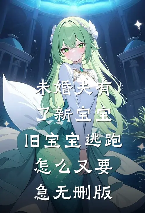未婚夫有了新宝宝，旧宝宝逃跑怎么又要急无删版