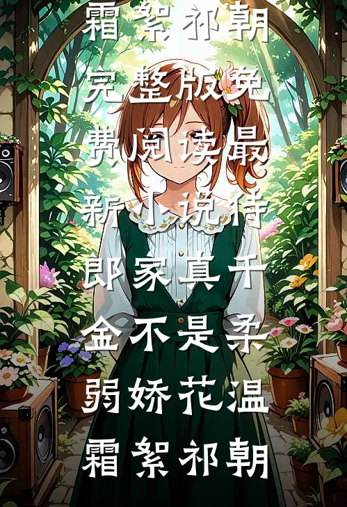 侍郎家真千金不是柔弱娇花温霜絮祁朝完整版免费阅读_最新小说侍郎家真千金不是柔弱娇花温霜絮祁朝
