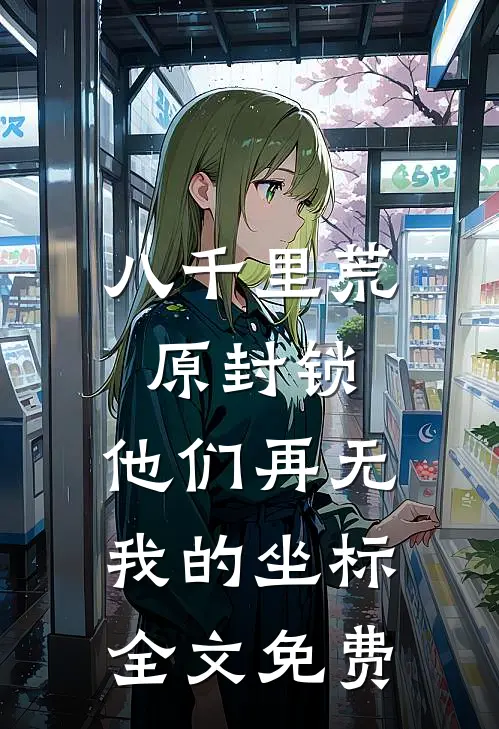 八千里荒原封锁，他们再无我的坐标全文免费