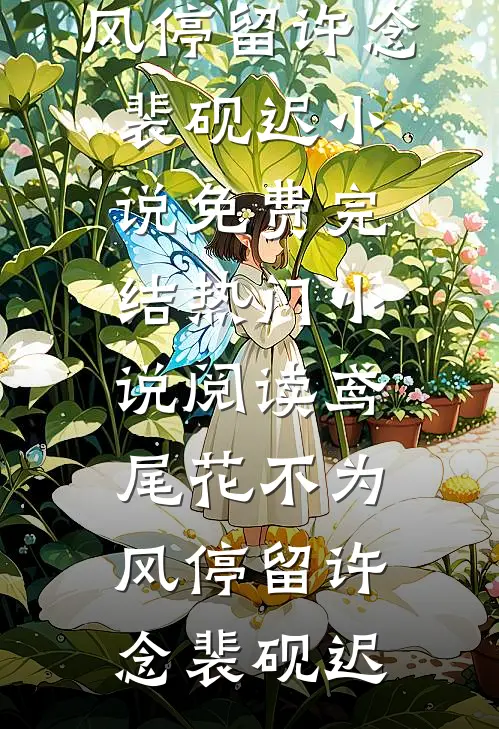 鸢尾花不为风停留(许念裴砚迟)小说免费完结_热门小说阅读鸢尾花不为风停留(许念裴砚迟)
