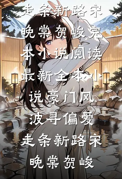 豪门风波寻偏爱，走条新路宋晚棠贺峻完本小说阅读_最新全本小说豪门风波寻偏爱，走条新路(宋晚棠贺峻)