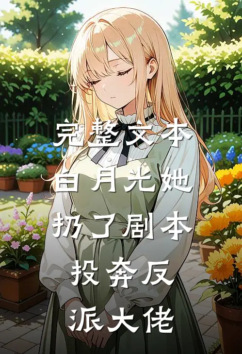 完整文本白月光她扔了剧本，投奔反派大佬