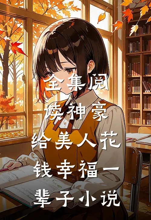 全集阅读神豪:给美人花钱幸福一辈子小说