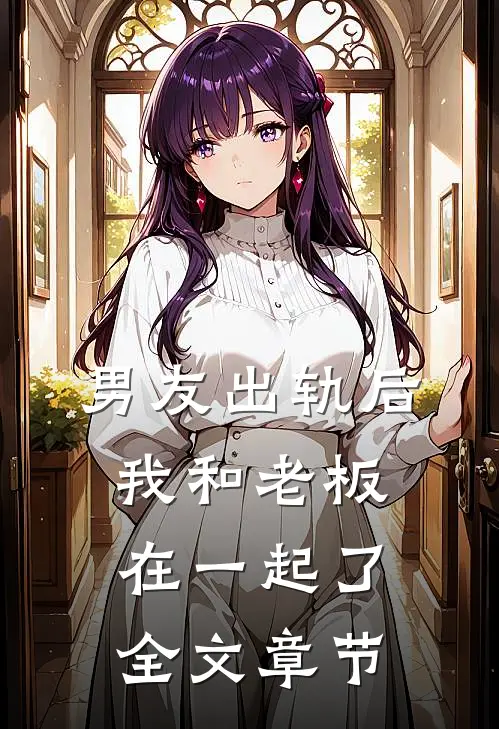 男友出轨后,我和老板在一起了全文章节在线阅读