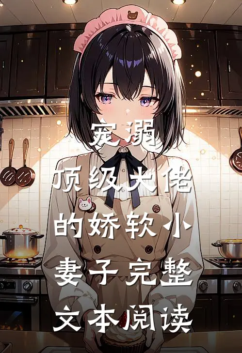 宠溺顶级大佬的娇软小妻子完整文本阅读免费