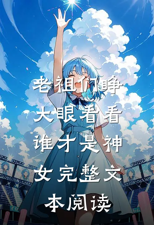 老祖们睁大眼看看,谁才是神女完整文本阅读免费