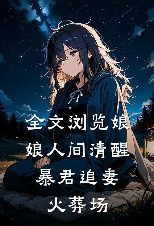 全文浏览娘娘人间清醒,暴君追妻火葬场