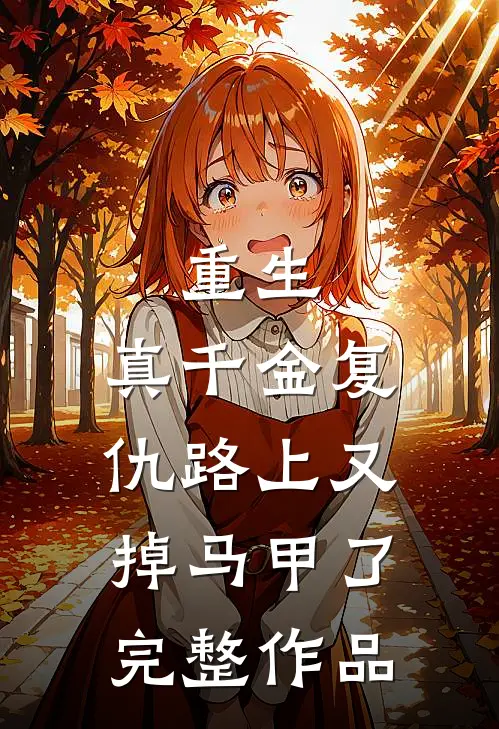 重生真千金复仇路上又掉马甲了完整作品免费阅读