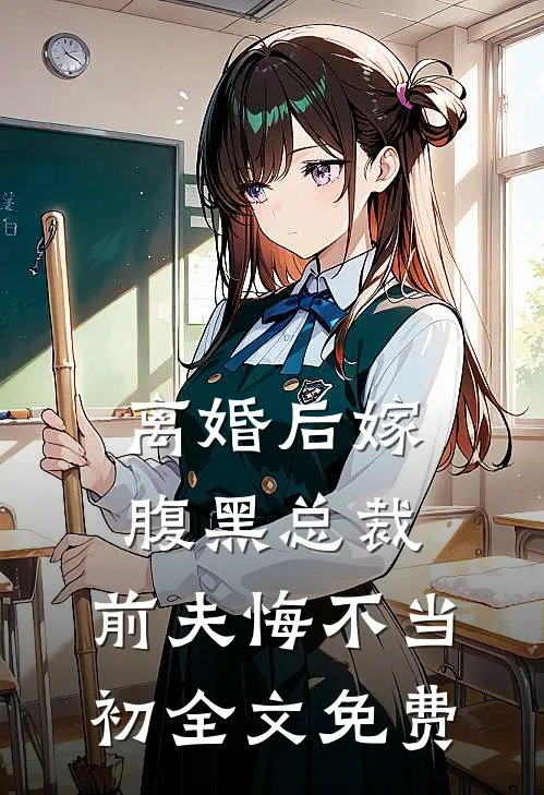 离婚后嫁腹黑总裁,前夫悔不当初全文免费阅读
