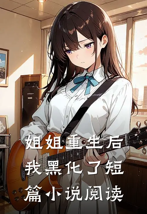 姐姐重生后,我黑化了短篇阅读