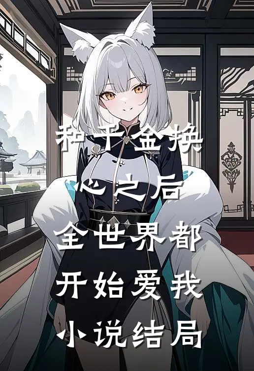 和千金换心之后,全世界都开始爱我结局怎么样