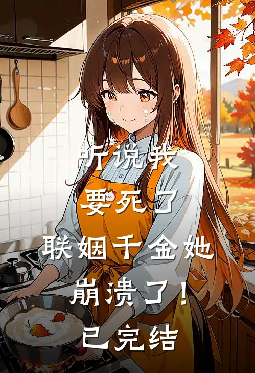 听说我要死了,联姻千金她崩溃了!已完结漫画