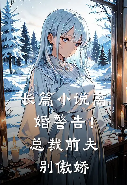 长篇离婚警告!总裁前夫别傲娇全文阅读