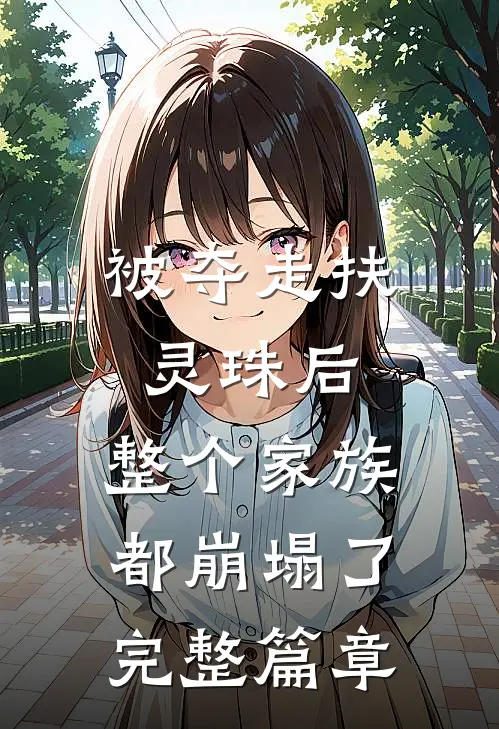 被夺走扶灵珠后,整个家族都崩塌了完整篇章