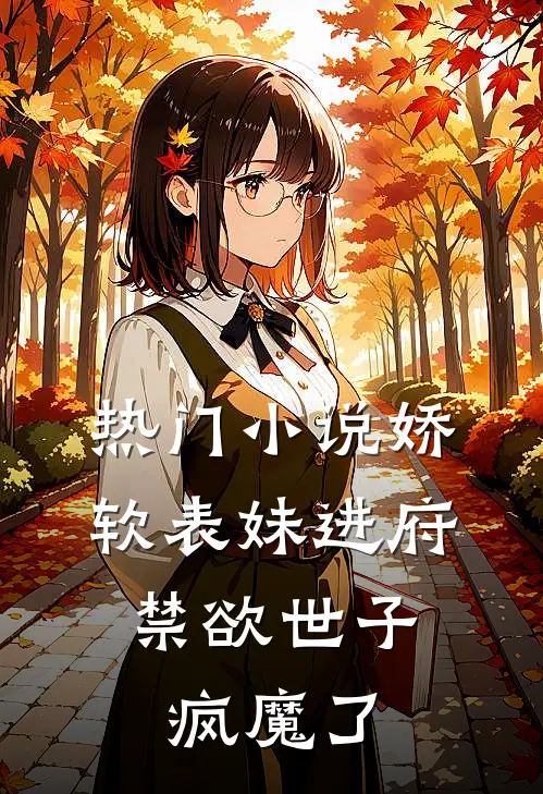 热门娇软表妹进府禁欲世子疯魔了全文阅读