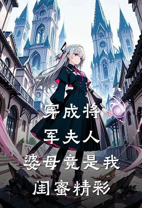 穿成将军夫人,婆母竟是我闺蜜精彩