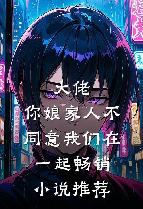 大佬,你娘家人不同意我们在一起畅销推荐免费阅读