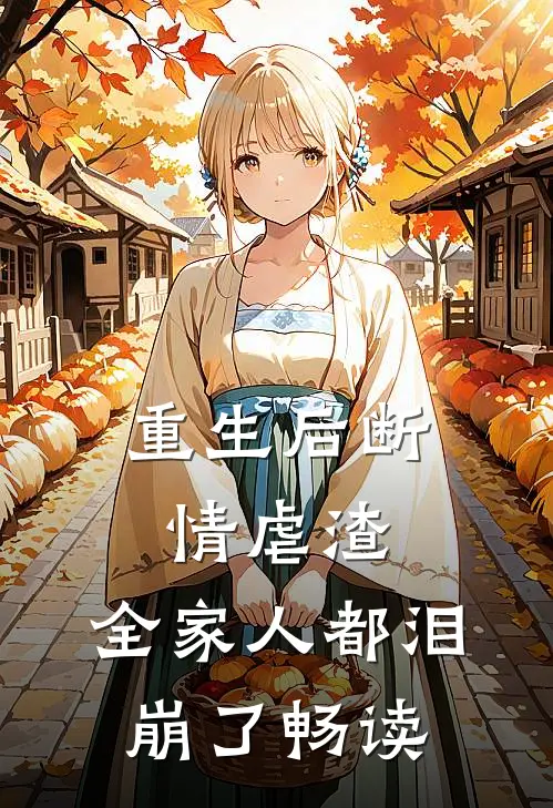 重生后断情虐渣,全家人都泪崩了畅读全文