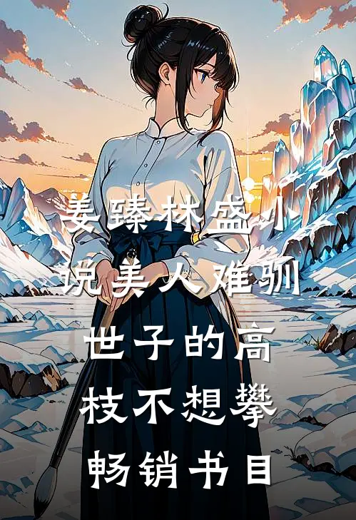 姜臻林盛小说美人难驯:世子的高枝不想攀畅销书目
