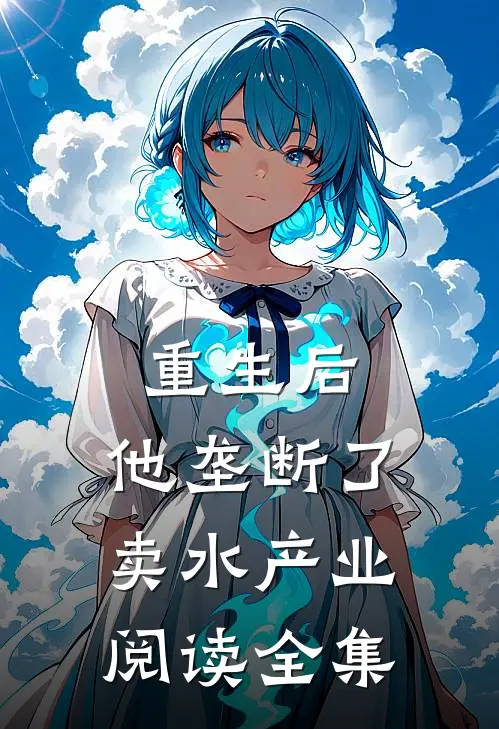 重生后，他垄断了卖水产业阅读全集