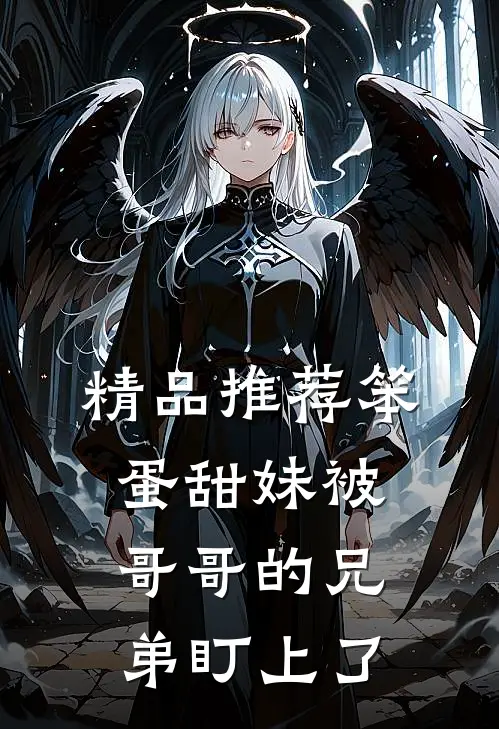 精品推荐笨蛋甜妹被哥哥的兄弟盯上了