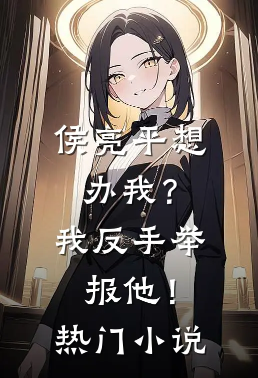 侯亮平想办我?我反手举报他!热门