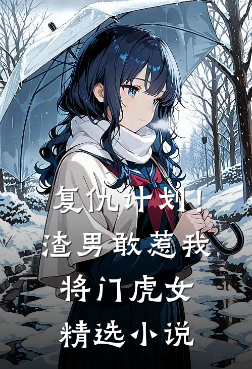 复仇计划!渣男敢惹我将门虎女精选在线阅读
