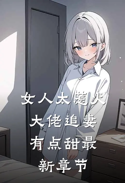 女人太惹火,大佬追妻有点甜最新章节阅读