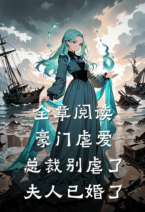 全章阅读豪门虐爱总裁别虐了,夫人已婚了