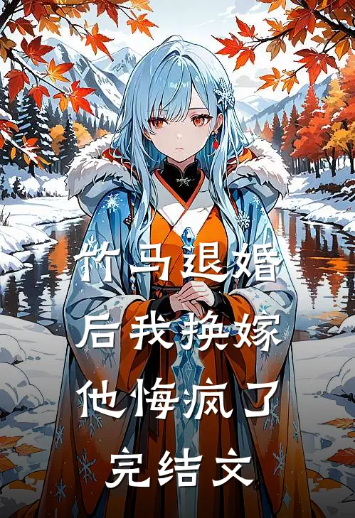竹马退婚后我换嫁,他悔疯了完结文
