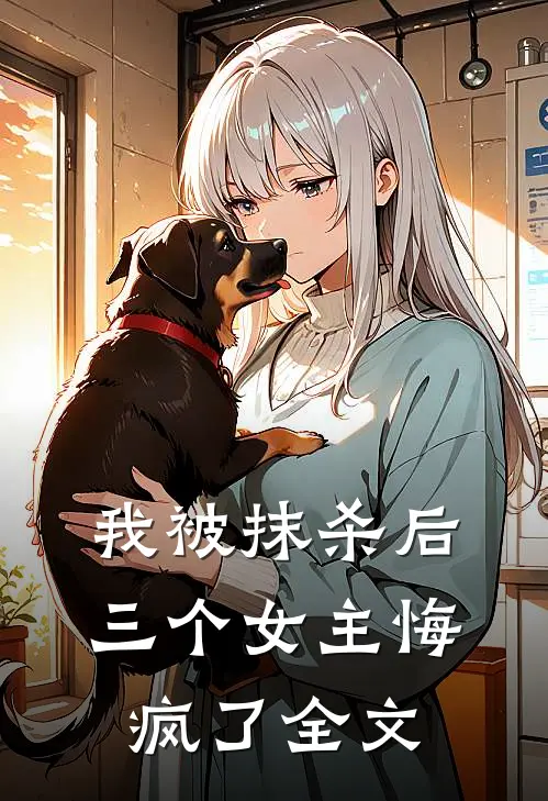 我被抹杀后,三个女主悔疯了全文在线阅读