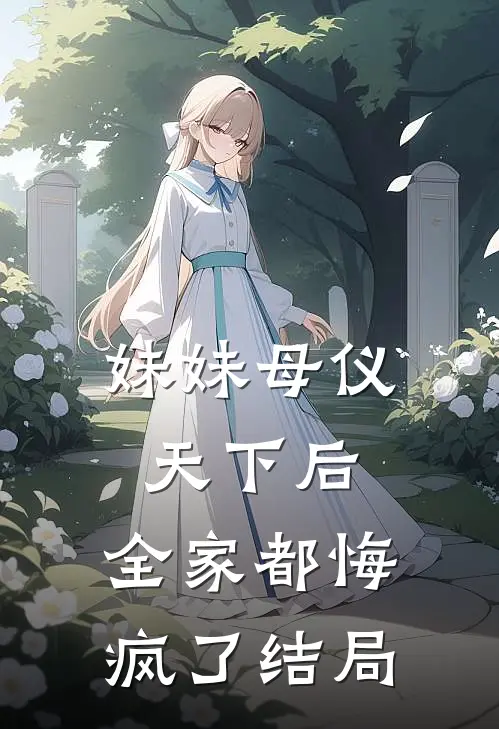 妹妹母仪天下后,全家都悔疯了结局是啥