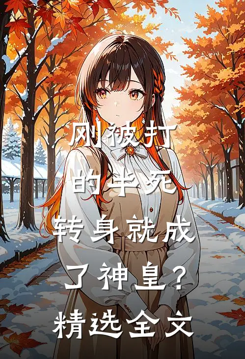 刚被打的半死,转身就成了神皇?精选全文在线阅读