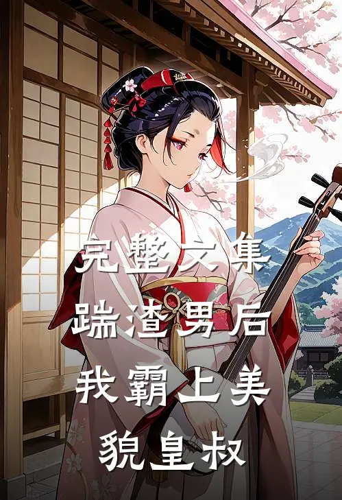 完整文集踹渣男后,我霸上美貌皇叔免费阅读