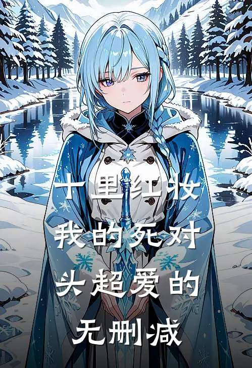 十里红妆，我的死对头超爱的无删减