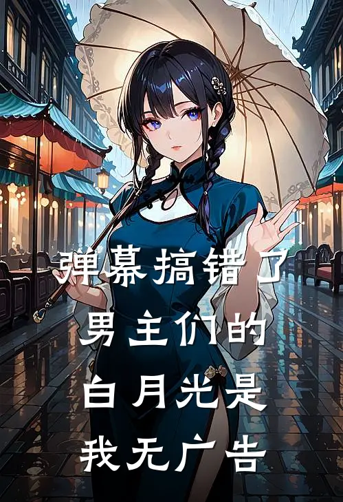 弹幕搞错了,男主们的白月光是我无广告