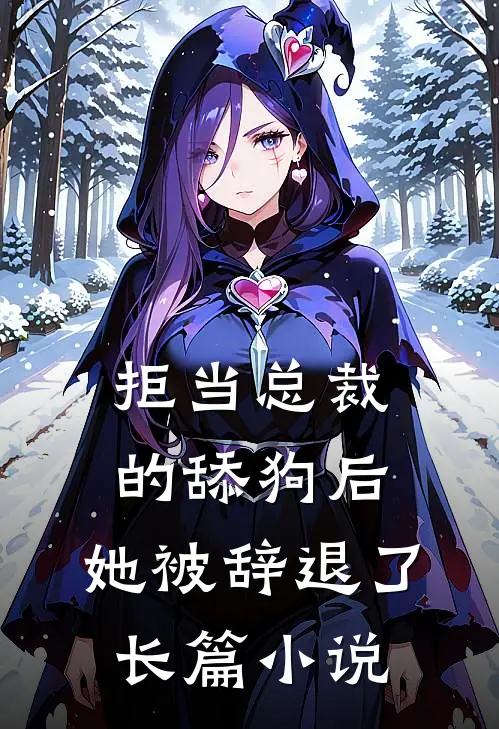 拒当总裁的舔狗后,她被辞退了长篇在线阅读