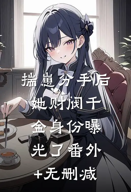 揣崽分手后，她财阀千金身份曝光了番外+无删减