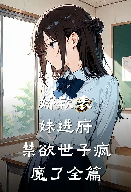 娇软表妹进府禁欲世子疯魔了全篇阅读