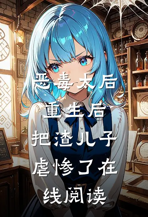 恶毒太后重生后把渣儿子虐惨了在线阅读