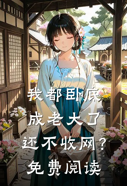我都卧底成老大了,还不收网?免费阅读