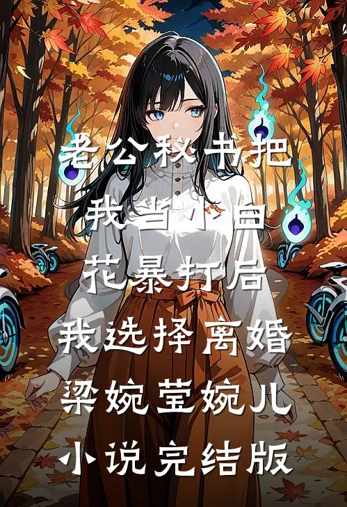 老公秘书把我当小白花暴打后，我选择离婚梁婉莹婉儿小说完结版