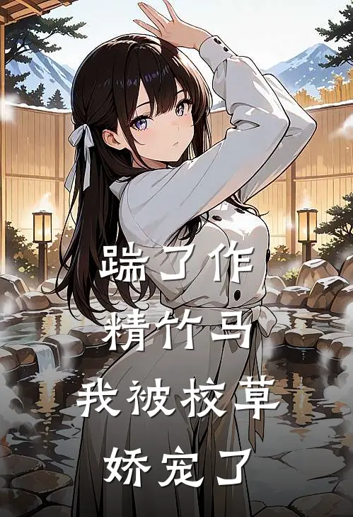 踹了作精竹马,我被校草娇宠了