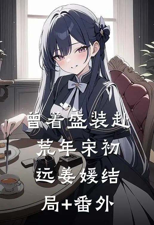 曾着盛装赴荒年宋初远姜媛结局+番外